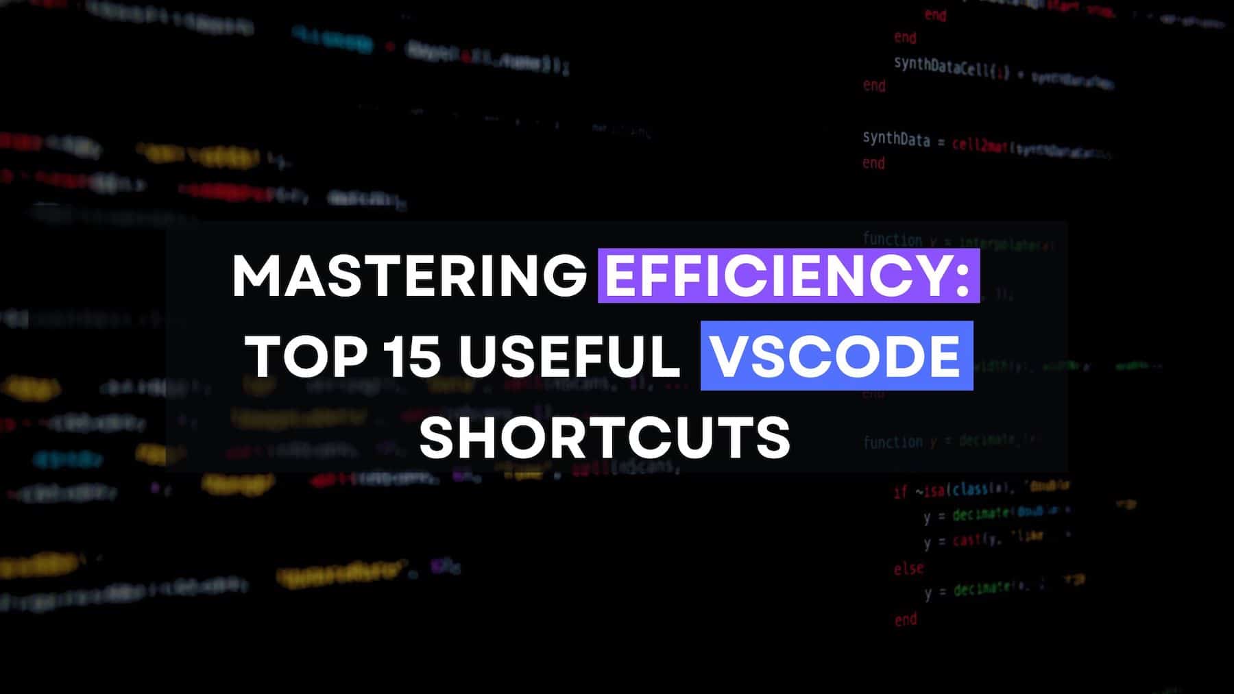 Mastering Efficiency:Top 15 Useful VSCode Shortcuts